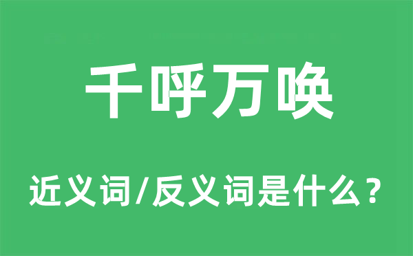 千呼萬喚的近義詞和反義詞是什么,千呼萬喚是什么意思