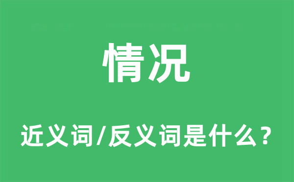 情況的近義詞和反義詞是什么,情況是什么意思