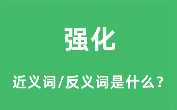 強(qiáng)化的近義詞和反義詞是什么,強(qiáng)化是什么意思