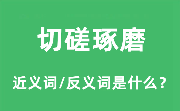 切磋琢磨的近義詞和反義詞是什么,切磋琢磨是什么意思