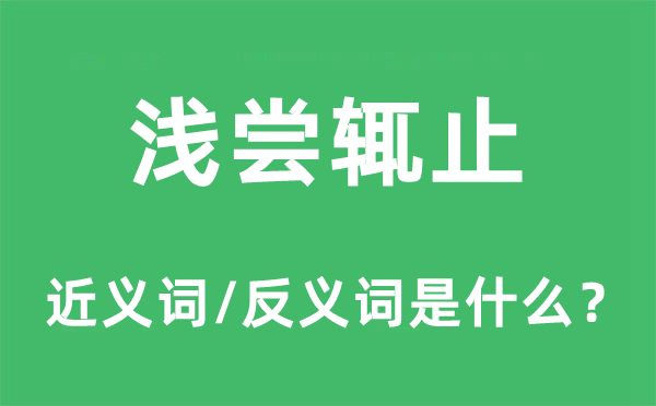 淺嘗輒止的近義詞和反義詞是什么,淺嘗輒止是什么意思
