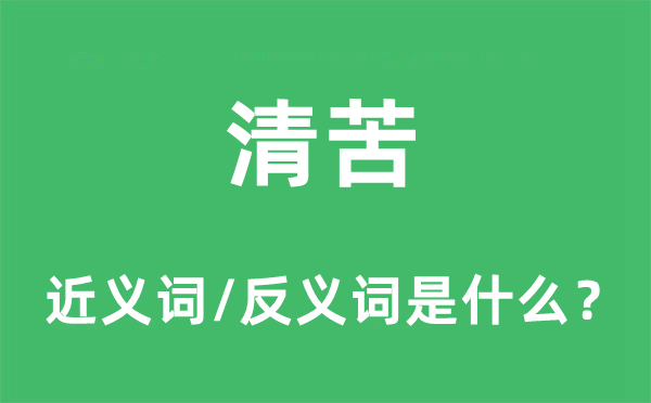 清苦的近義詞和反義詞是什么,清苦是什么意思