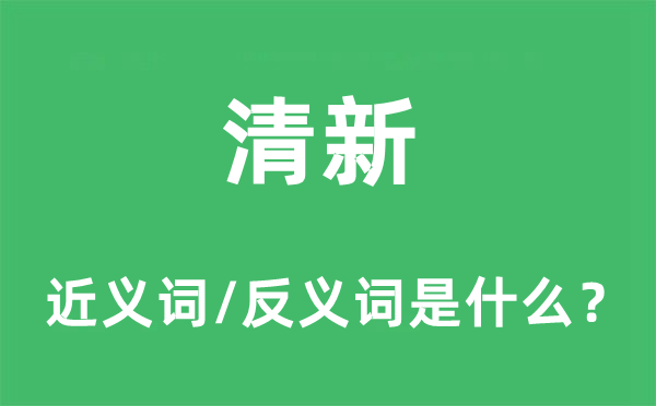清新的近義詞和反義詞是什么,清新是什么意思