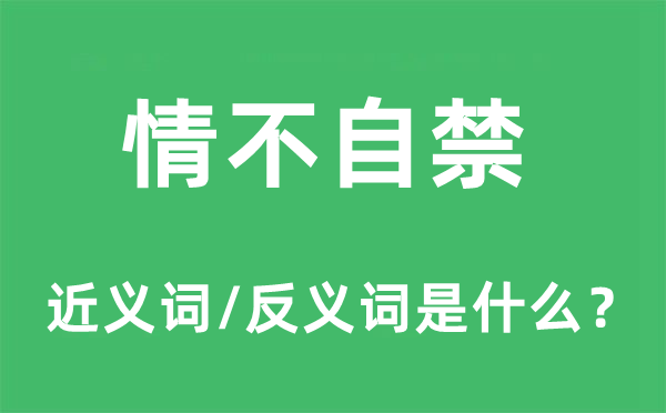 情不自禁的近義詞和反義詞是什么,情不自禁是什么意思