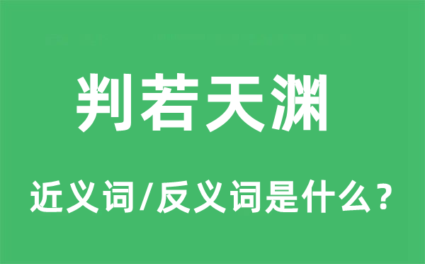 判若天淵的近義詞和反義詞是什么,判若天淵是什么意思