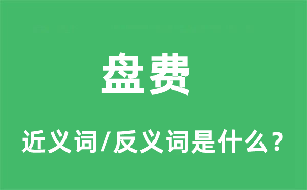 盤費的近義詞和反義詞是什么,盤費是什么意思