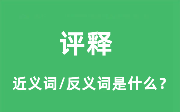 評(píng)釋的近義詞和反義詞是什么,評(píng)釋是什么意思
