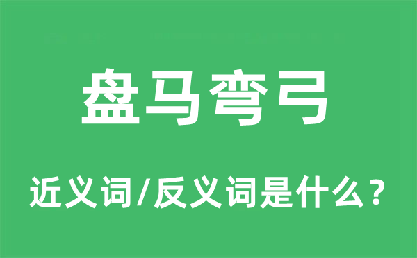 盤馬彎弓的近義詞和反義詞是什么,盤馬彎弓是什么意思