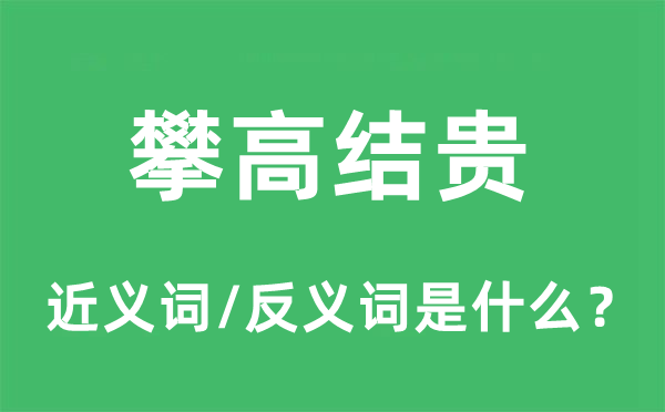 攀高結貴的近義詞和反義詞是什么,攀高結貴是什么意思