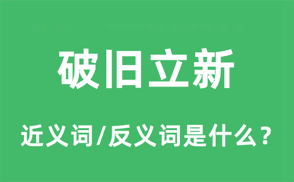 破舊立新的近義詞和反義詞是什么,破舊立新是什么意思