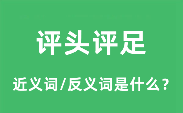評(píng)頭評(píng)足的近義詞和反義詞是什么,評(píng)頭評(píng)足是什么意思
