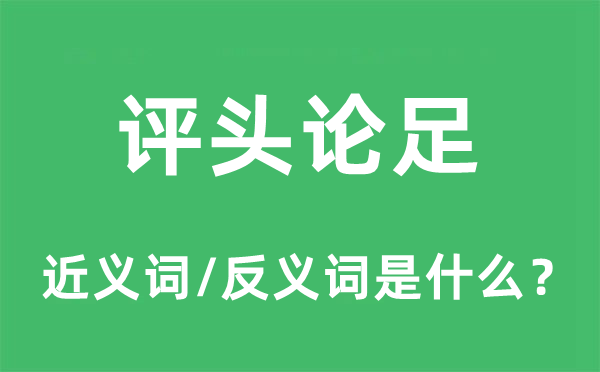 評頭論足的近義詞和反義詞是什么,評頭論足是什么意思