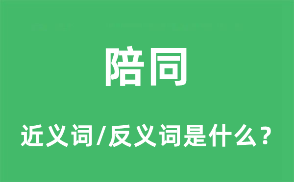 陪同的近義詞和反義詞是什么,陪同是什么意思