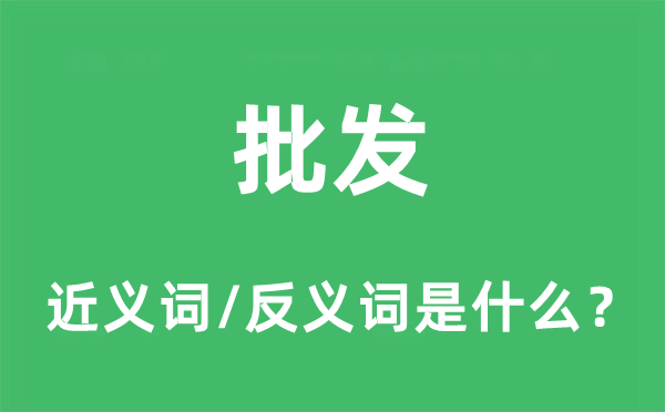 批發(fā)的近義詞和反義詞是什么,批發(fā)是什么意思