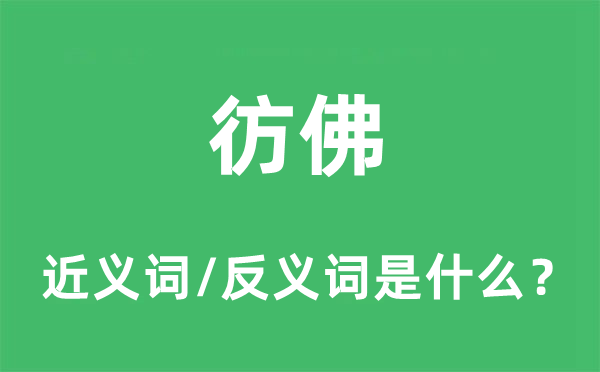 彷佛的近義詞和反義詞是什么,彷佛是什么意思