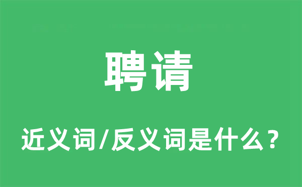 聘請的近義詞和反義詞是什么,聘請是什么意思