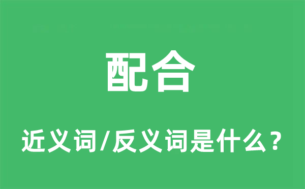 配合的近義詞和反義詞是什么,配合是什么意思