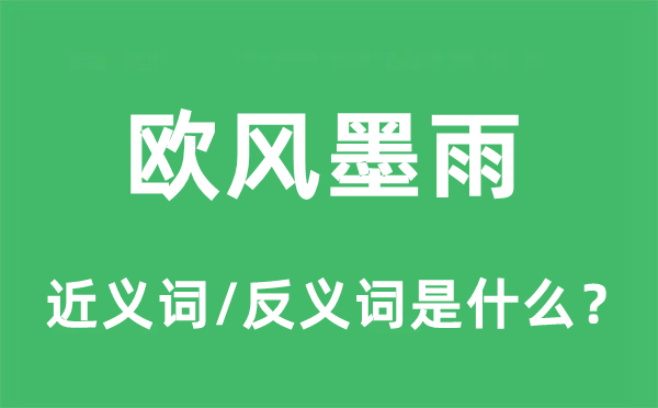 歐風(fēng)墨雨的近義詞和反義詞是什么,歐風(fēng)墨雨是什么意思