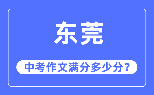 東莞中考作文滿分多少分,東莞中考作文評(píng)分標(biāo)準(zhǔn)及評(píng)分細(xì)則