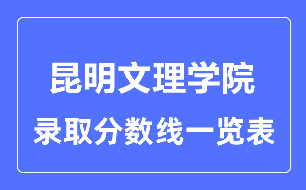 2023年高考多少分能上昆明文理學(xué)院？附各省錄取分?jǐn)?shù)線