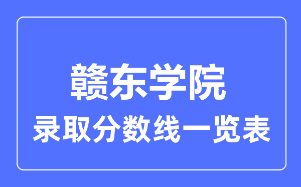 2023年高考多少分能上贛東學院？附各省錄取分數(shù)線