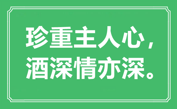 “珍重主人心，酒深情亦深”是什么意思,出處是哪里
