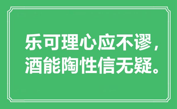 “樂可理心應不謬，酒能陶性信無疑?！笔鞘裁匆馑?出處是哪里