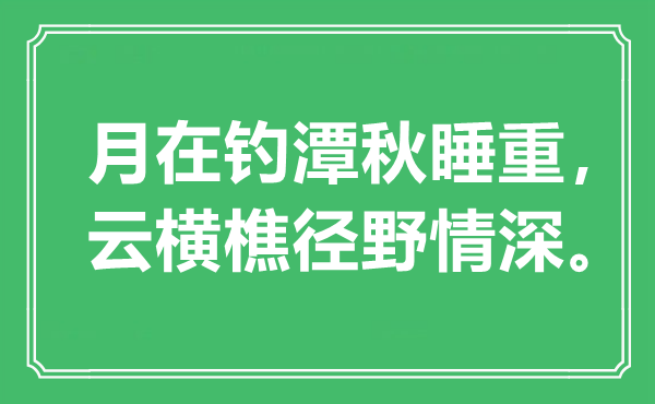 “月在釣潭秋睡重，云橫樵徑野情深?！笔鞘裁匆馑?出處是哪里