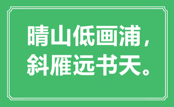 “晴山低畫浦，斜雁遠書天?！笔鞘裁匆馑?出處是哪里