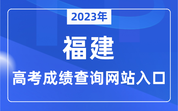 2023年福建省高考成績查詢網(wǎng)站入口（https://www.eeafj.cn/）
