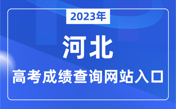 2023年河北省高考成績(jī)查詢(xún)網(wǎng)站入口（http://www.hebeea.edu.cn/）