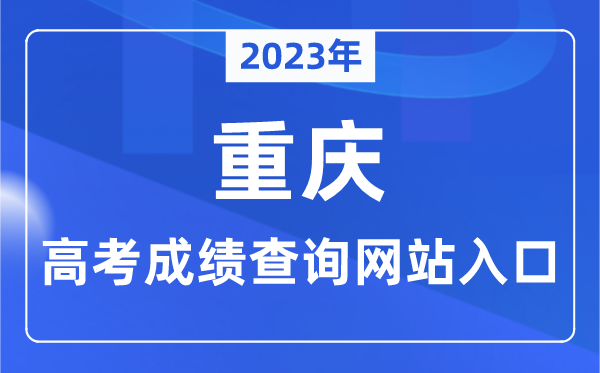 2023年重慶市高考成績查詢網(wǎng)站入口(https://www.cqksy.cn/)