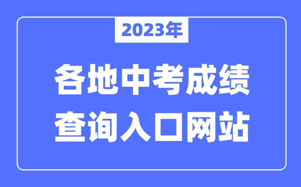 2023年全國各地中考成績查詢?nèi)肟诰W(wǎng)站匯總（附查詢時間+查詢方法）