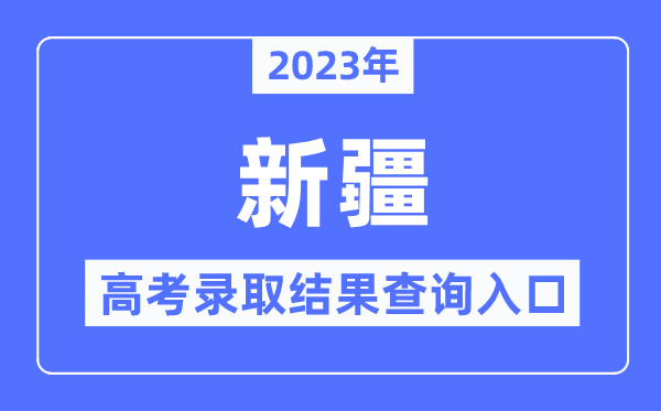 2023年新疆高考錄取結(jié)果查詢?nèi)肟?新疆招生網(wǎng)