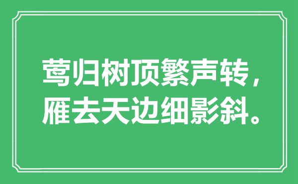 “鶯歸樹頂繁聲轉(zhuǎn)，雁去天邊細影斜?！笔鞘裁匆馑?出處是哪里