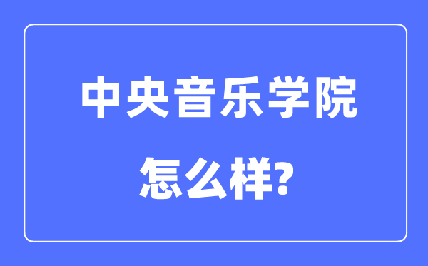 中央音樂學院是985還是211大學,中央音樂學院怎么樣？