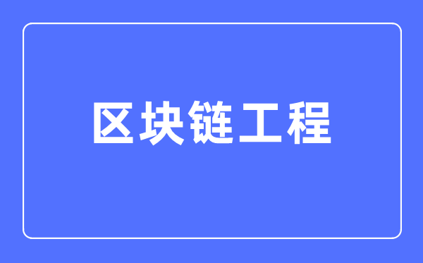 區(qū)塊鏈工程專(zhuān)業(yè)主要學(xué)什么,區(qū)塊鏈工程專(zhuān)業(yè)的就業(yè)方向和前景分析