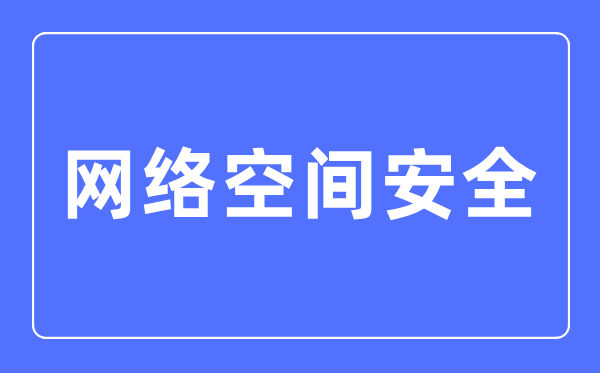 網(wǎng)絡(luò)空間安全專業(yè)主要學(xué)什么,網(wǎng)絡(luò)空間安全專業(yè)的就業(yè)方向和前景分析