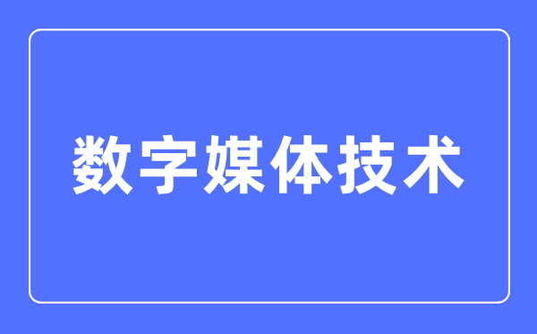 數(shù)字媒體技術(shù)專業(yè)主要學(xué)什么,數(shù)字媒體技術(shù)專業(yè)的就業(yè)方向和前景分析