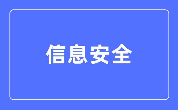 信息安全專業(yè)主要學(xué)什么,信息安全專業(yè)的就業(yè)方向和前景分析