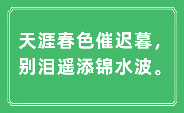 “天涯春色催遲暮，別淚遙添錦水波?！笔鞘裁匆馑?出處及原文翻譯