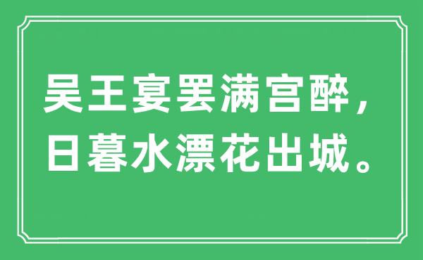“吳王宴罷滿宮醉，日暮水漂花出城?！笔鞘裁匆馑?出處及原文翻譯