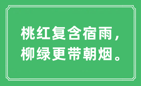 “桃紅復(fù)含宿雨，柳綠更帶朝煙?！笔鞘裁匆馑?出處及原文翻譯