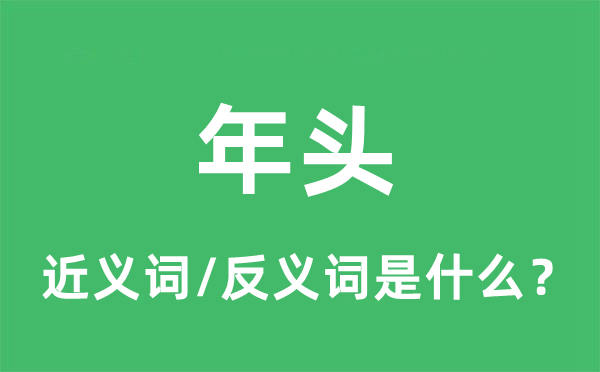 年頭的近義詞和反義詞是什么,年頭是什么意思