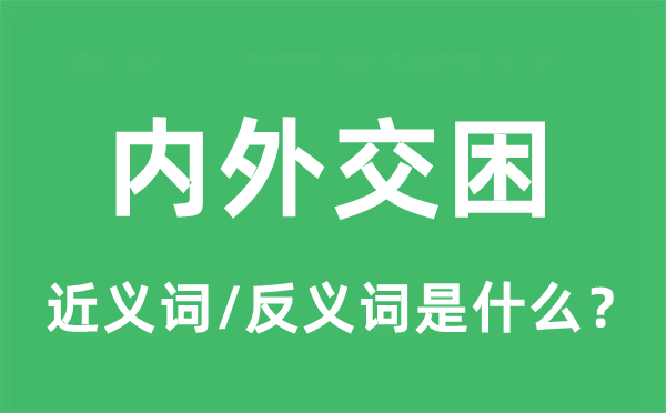 內(nèi)外交困的近義詞和反義詞是什么,內(nèi)外交困是什么意思