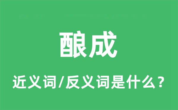 釀成的近義詞和反義詞是什么,釀成是什么意思
