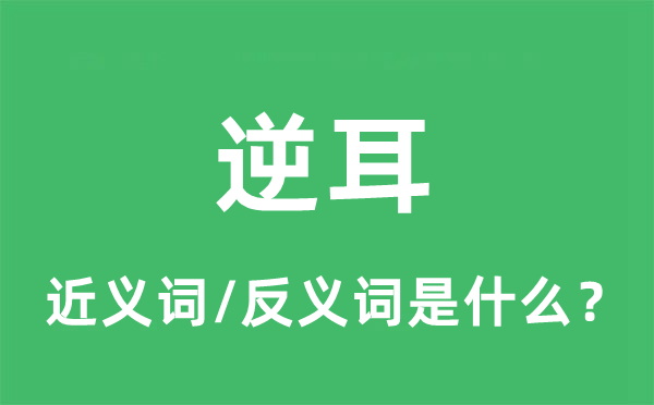 逆耳的近義詞和反義詞是什么,逆耳是什么意思