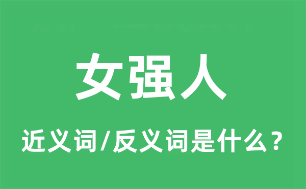 女強人的近義詞和反義詞是什么,女強人是什么意思