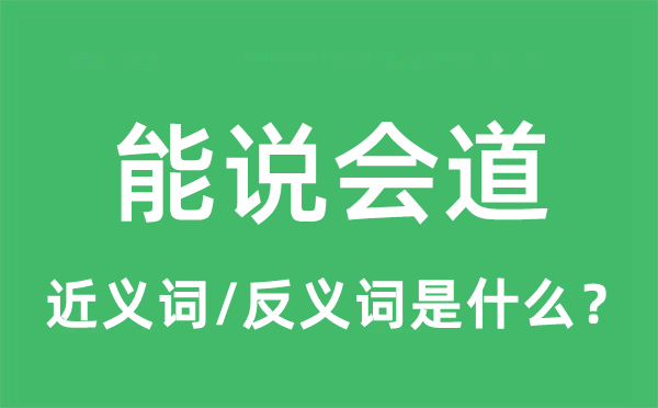 能說會道的近義詞和反義詞是什么,能說會道是什么意思