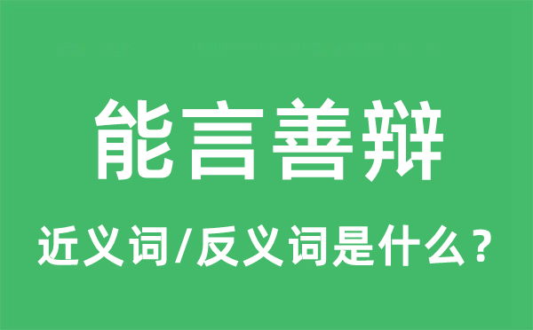 能言善辯的近義詞和反義詞是什么,能言善辯是什么意思